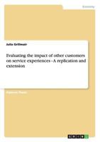 Evaluating the impact of other customers on service experiences - A replication and extension 3640110099 Book Cover