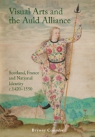 Visual Arts and the Auld Alliance: Scotland, France and National Identity c.1420-1550 1399510029 Book Cover