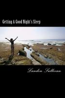 Getting A Good Night's Sleep: How to fall asleep using only natural sleep remedies and routines 1512177113 Book Cover