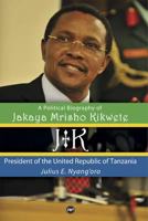 Jk: A Political Biography of Jakaya Mrisho Kikwete, President of the United Republic of Tanzania 1592217753 Book Cover