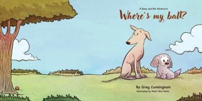 Where's My Ball?: A Daisy and Ash adventure 1736247727 Book Cover