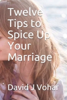 Twelve Tips to Spice Up Your Marriage 1520679467 Book Cover