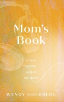 Mom's Book: It Was Never About the Grief B0H2R5B4JM Book Cover