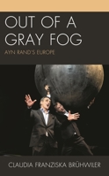 Out of a Gray Fog: Ayn Rand’s Europe (Politics, Literature, & Film) 1793636850 Book Cover