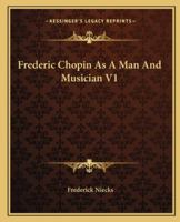 Frederic Chopin As A Man And Musician V1 1162663650 Book Cover