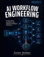 AI WORKFLOW ENGINEERING: Design, Build, Automate, and Optimize Intelligent Workflows (The AI Productivity & Profit Series) B0HKJYQVB6 Book Cover