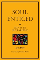 Soul Enticed: Essays in Unlearning 1387532111 Book Cover