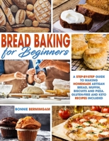 BREAD BAKING FOR BEGINNERS: A Step-By-Step Guide To Making Homemade Artisan Bread, Muffin, Biscuits And Pizza. Gluten-Free And Keto Recipes Included B087SCJ5CG Book Cover