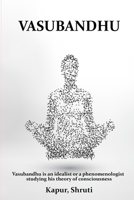 Vasubandhu is an idealist or a phenomenologist studying his theory of consciousness 0579191125 Book Cover