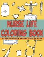 Nurse Life Coloring Book: A collection of funny, sarcastic quotes for nurses B08R6LZQYC Book Cover