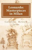 Leonardo: Masterpieces in Milan (The Life and Travels of Da Vinci) 1463576021 Book Cover