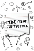 Meine Große Rezeptsammlung: Rezeptbuch Zum Selberschreiben Personalisiertes Kochbuch Für Über 100 Rezepte Blanko Kochbuch Für Köche Und Hausfrauen (German Edition) 1695047605 Book Cover