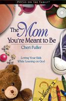The Mom You're Meant to Be: Loving Your Kids While Leaning on God (Focus on the Family) 1589971329 Book Cover