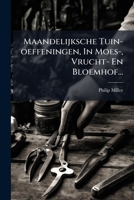 Maandelijksche Tuin-Oeffeningen, in Moes-, Vrucht- En Bloemhof... 127325368X Book Cover