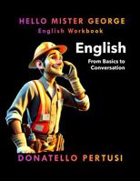 HELLO MISTER GEORGE: English Learning Workbook, From Beginner to Conversational 1964917069 Book Cover