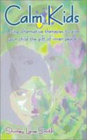 Calm Kids: Using Alternative Therapies to Give Your Child the Gift of Inner Peace 0734400977 Book Cover