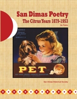 San Dimas Poetry: The Citrus Years 1879-1953 1546839062 Book Cover