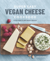 Super Easy Vegan Cheese Cookbook: 70 Delicious Plant-Based Cheeses 1641522283 Book Cover