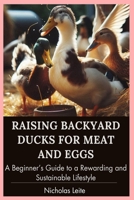 Raising Backyard Ducks for Meat and Eggs: A Beginner’s Guide to a Rewarding and Sustainable Lifestyle B0DVS6PYDG Book Cover