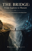 The Bridge: From Sapiens to Mutant: A Practical Transition to Architecture 1470537540 Book Cover
