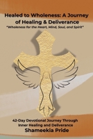 Healed to Wholeness: A Journey of Healing & Deliverance: 42-Day Devotional Journey Through Inner Healing and Deliverance B0FKBFHCW5 Book Cover