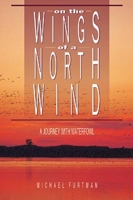 On the Wings of a North Wind: The Waterfowl and Wetlands of America's Inland Flyways 1885061722 Book Cover