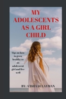 My adolescent as a girl child: Tips on how to grow healthy as an adolescent child and live well B0BBJ56Z26 Book Cover