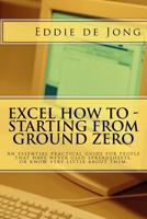 Excel How to - Starting from Ground Zero: An Essential Practical Guide for People That Have Never Used Spreadsheets, or Know Very Little About Them 1479148490 Book Cover