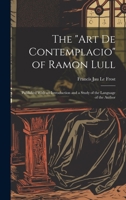 The Art De Contemplacio of Ramon Lull: Published With an Introduction and a Study of the Language of the Author 1013544994 Book Cover