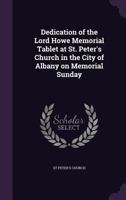 Dedication of the Lord Howe Memorial Tablet at St. Peter's Church in the City of Albany on Memorial Sunday 135935963X Book Cover