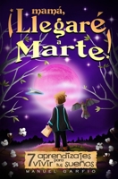 Mam�, �llegar� a Marte!: 7 Aprendizajes Para Vivir Tus Sue�os 1544984693 Book Cover