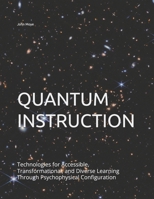 QUANTUM INSTRUCTION: Technologies for Accessible, Transformational, and Diverse Learning Through Psychophysical Configuration B0HDKJ5QDV Book Cover