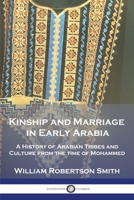 Kinship and Marriage in Early Arabia: A History of Arabian Tribes and Culture from the time of Mohammed 1789874645 Book Cover