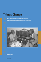 Things Change: Black Material Culture and the Development of a Consumer Society in South Africa, 1800-2020 9004543740 Book Cover