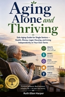 Aging Alone and Thriving: Solo Aging Guide for Single Seniors - Health, Money, Legal, Housing, and Living Independently on Your Own Terms B0H8YRQDBQ Book Cover