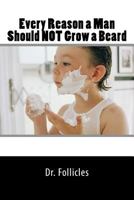 Every Reason a Man Should Not Grow a Beard 1539344819 Book Cover