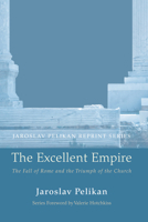 The Excellent Empire: The Fall of Rome and the Triumph of the Church 0062546368 Book Cover