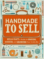 Handmade to Sell: Hello Craft's Guide to Owning, Running, and Growing Your Crafty Biz 030758710X Book Cover