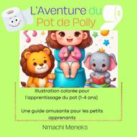 L’Aventure du Pot de Polly: ILLUSTRATION COLORÉE POUR L'APPRENTISSAGE DU POT (1-4 ANS) Une guide amusante pour les petits apprenants (French Edition) 1763671321 Book Cover
