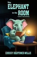 The Elephant in the Room: A Guide to Indie-publishing 1966675011 Book Cover