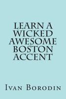 Learn a Wicked Awesome Boston Accent 149034599X Book Cover