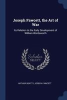 Joseph Fawcett, the Art of War: Its Relation to the Early Development of William Wordsworth - Primary Source Edition 1376599007 Book Cover