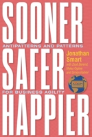 Sooner Safer Happier: Patterns and Antipatterns for Organizational Agility 1942788916 Book Cover