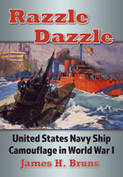 Razzle Dazzle: United States Navy Ship Camouflage in World War I 1476687633 Book Cover