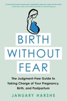 Birth Without Fear: The Judgment-Free Guide to Taking Charge of Your Pregnancy, Birth, and Postpartum 0316515612 Book Cover