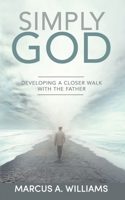 Simply God: Developing a Closer Walk with the Father B0BR992V72 Book Cover