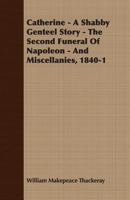 Catherine; A shabby genteel story; The second funeral of Napoleon; and Miscellanies, 1840-1 1540585735 Book Cover