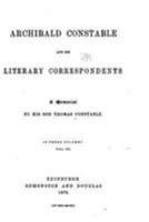 Archibald Constable and his literary correspondents; a memorial by his son 1530860261 Book Cover