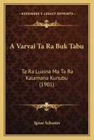 A Varvai Ta Ra Buk Tabu: Ta Ra Luaina Ma Ta Ra Kalamana Kunubu (1901) 1168107660 Book Cover
