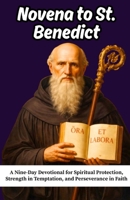 Novena to St. Benedict: A Nine-Day Devotional for Spiritual Protection, Strength in Temptation, and Perseverance in Faith B0GK125KVJ Book Cover